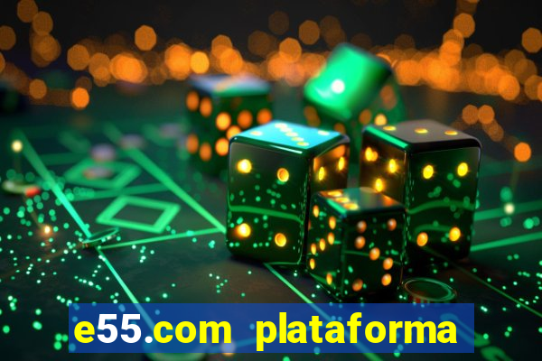 e55.com plataforma de jogos